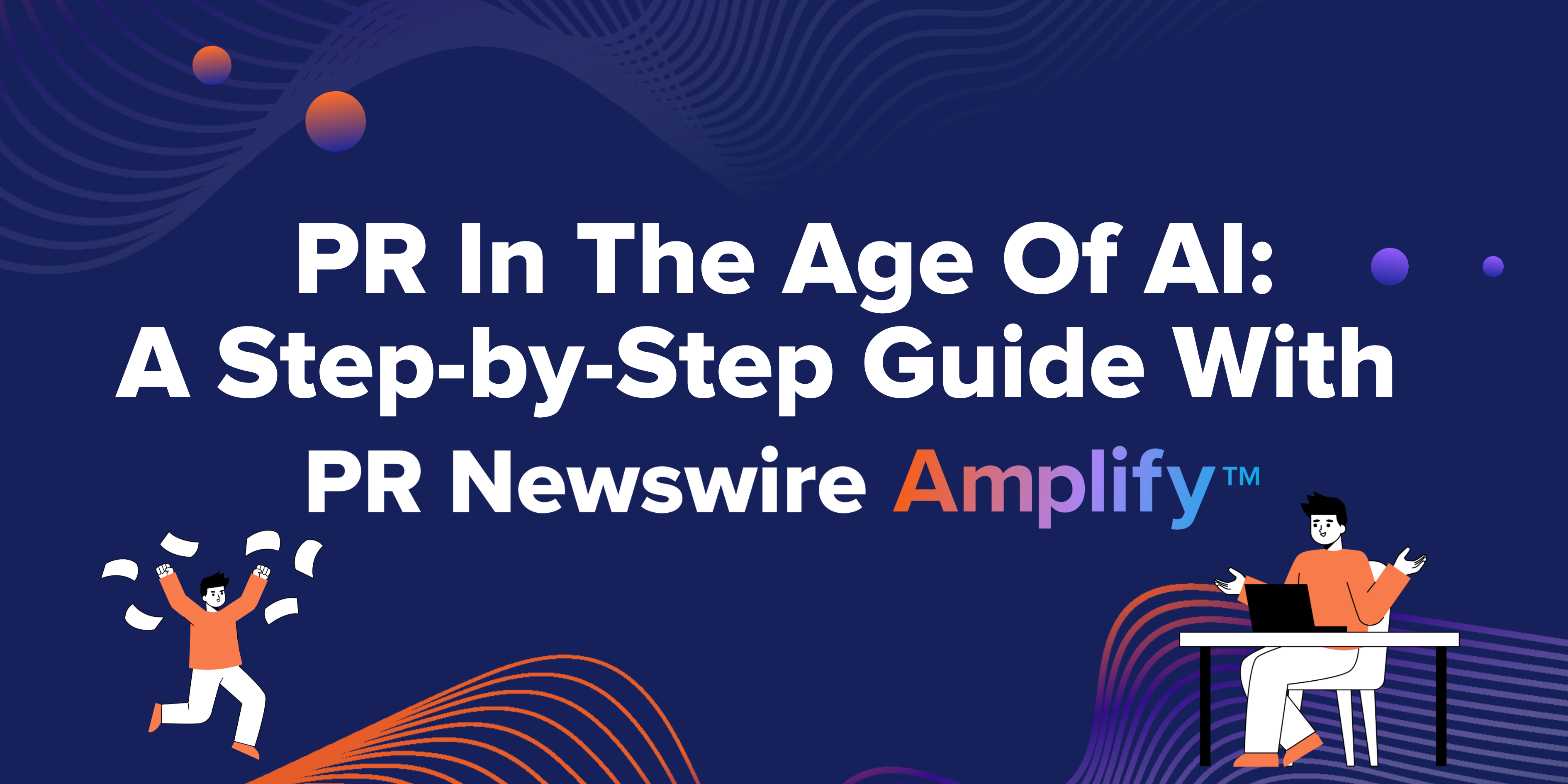 PR In The Age of AI – A Step-by-Step Guide with PR Newswire Amplify™ 