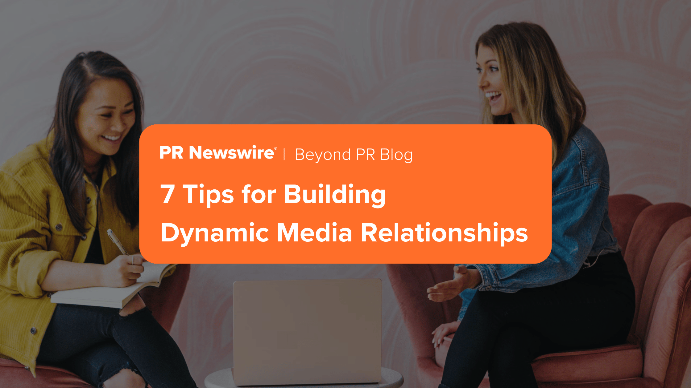 7 Tips for Building Dynamic Media Relationships
